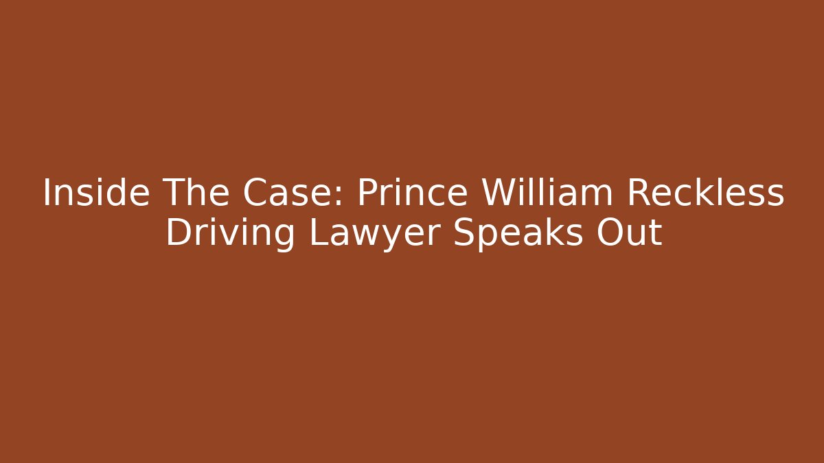 Inside The Case: Prince William Reckless Driving Lawyer Speaks Out - WealthxGroup