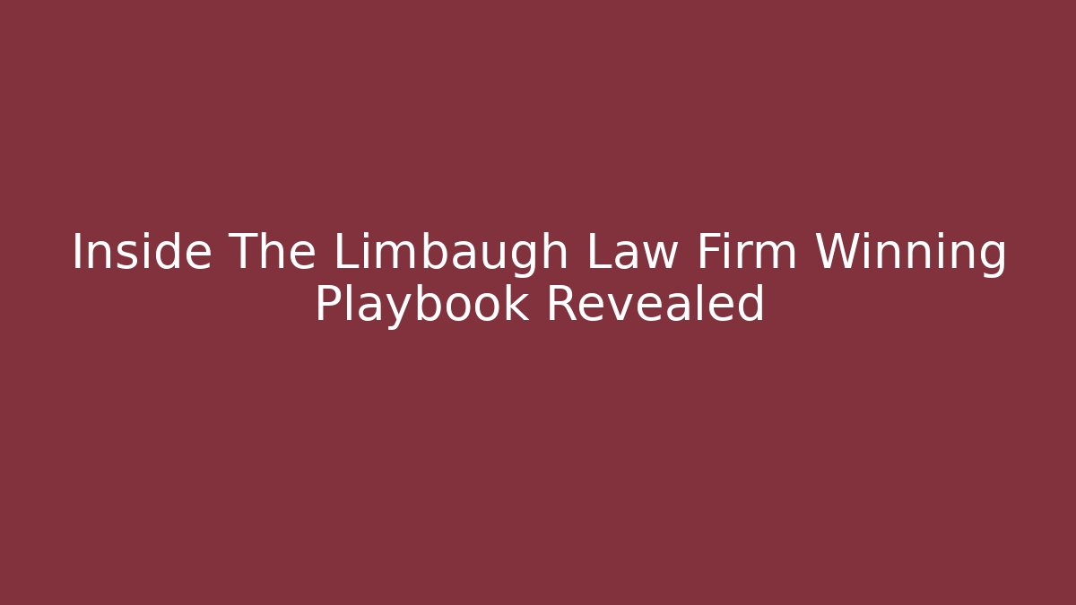 Inside The Limbaugh Law Firm Winning Playbook Revealed