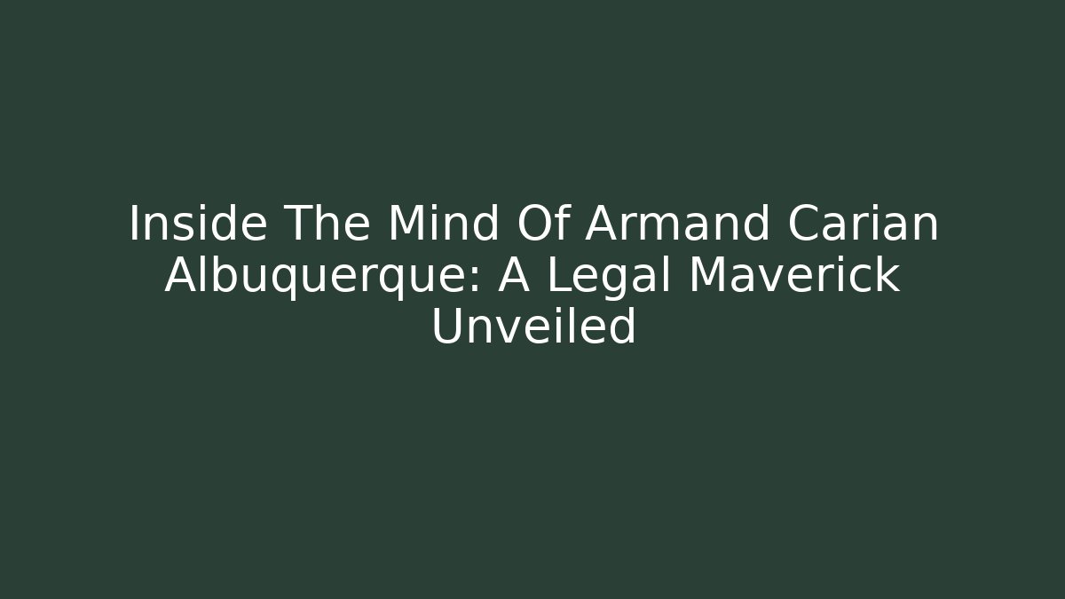 Inside The Mind Of Armand Carian Albuquerque: A Legal Maverick Unveiled