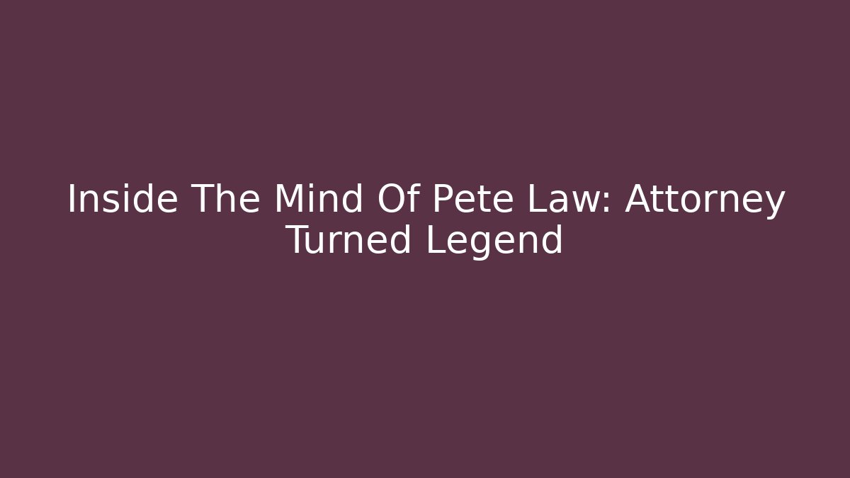 Inside The Mind Of Pete Law: Attorney Turned Legend