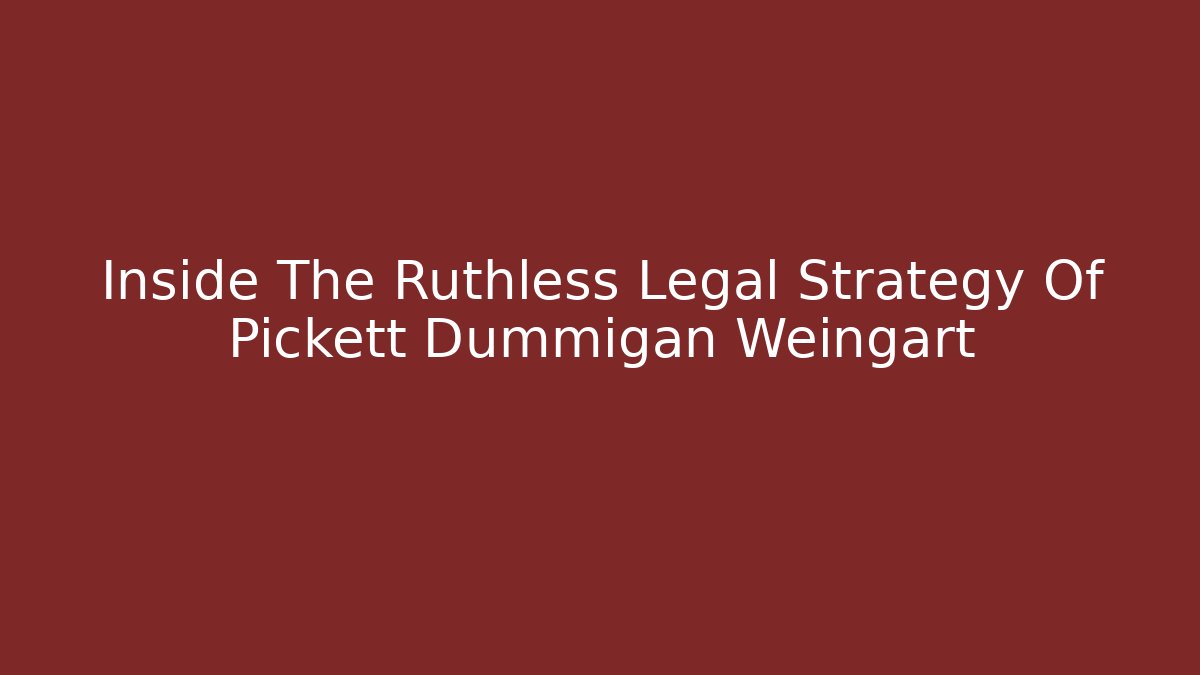 Inside The Ruthless Legal Strategy Of Pickett Dummigan Weingart