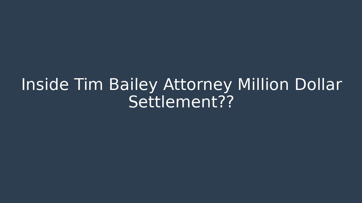 Inside Tim Bailey Attorney Million Dollar Settlement内幕 - WealthxGroup