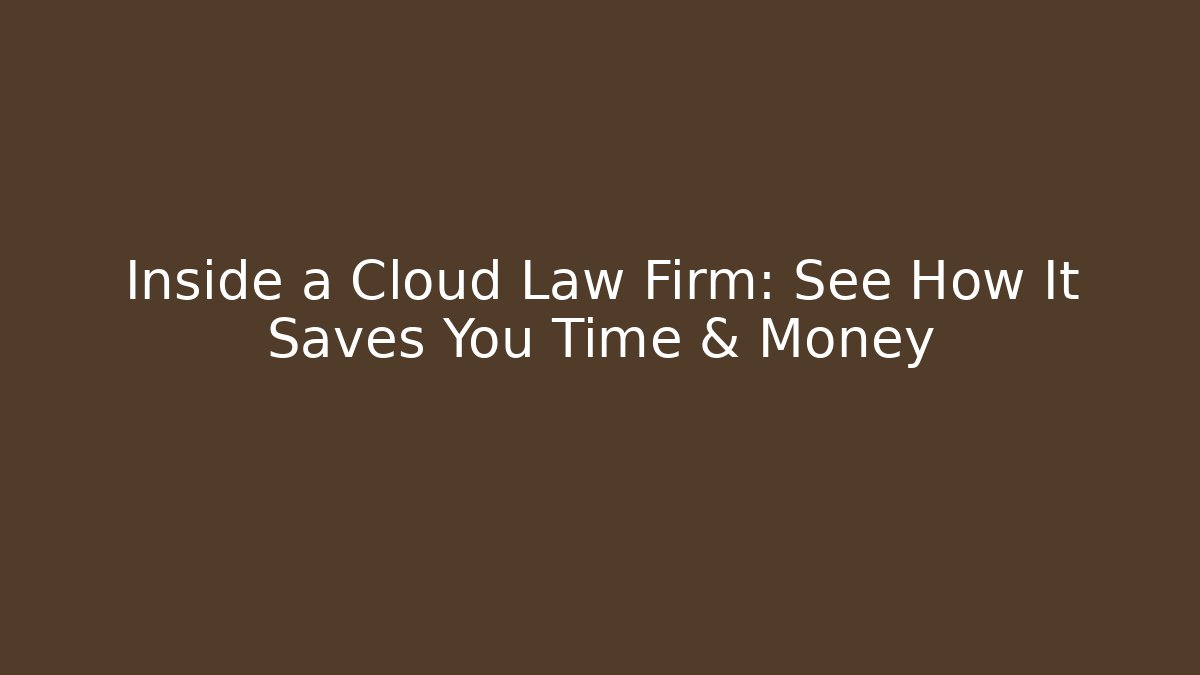 Inside a Cloud Law Firm: See How It Saves You Time & Money