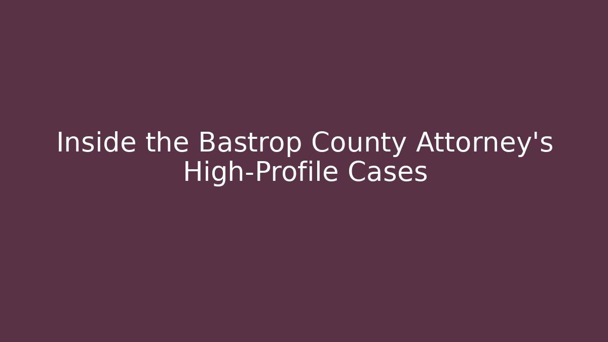 Inside the Bastrop County Attorney's High-Profile Cases