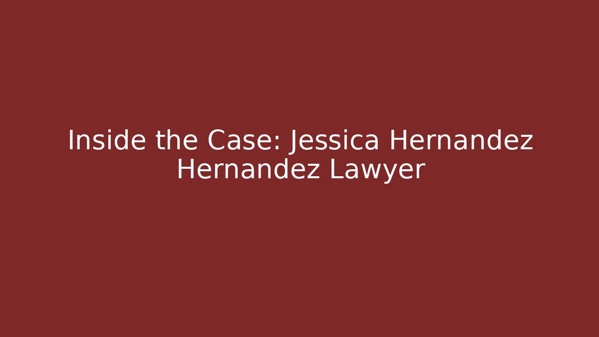 Inside the Case: Jessica Hernandez Hernandez Lawyer - WealthxGroup