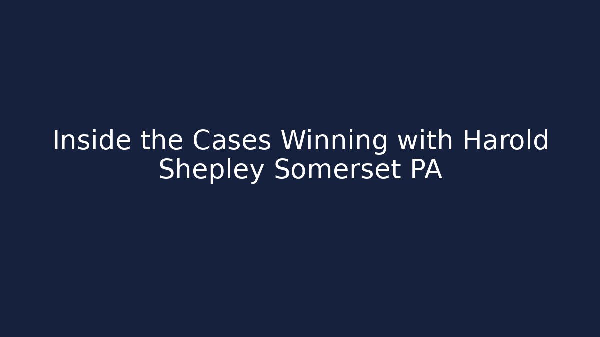 Inside the Cases Winning with Harold Shepley Somerset PA - WealthxGroup