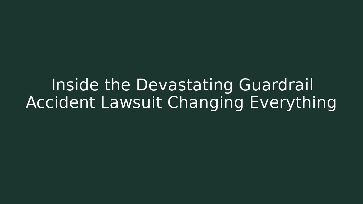 Inside the Devastating Guardrail Accident Lawsuit Changing Everything