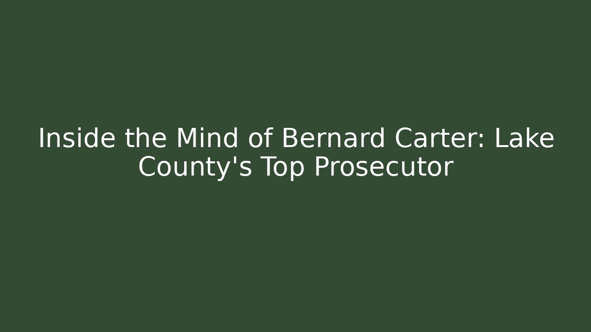 Inside the Mind of Bernard Carter: Lake County's Top Prosecutor