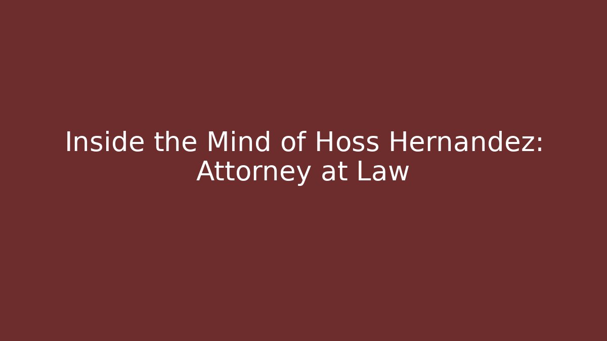 Inside the Mind of Hoss Hernandez: Attorney at Law