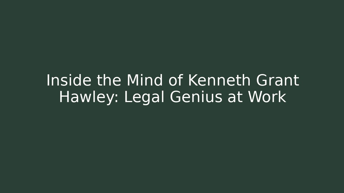 Inside the Mind of Kenneth Grant Hawley: Legal Genius at Work