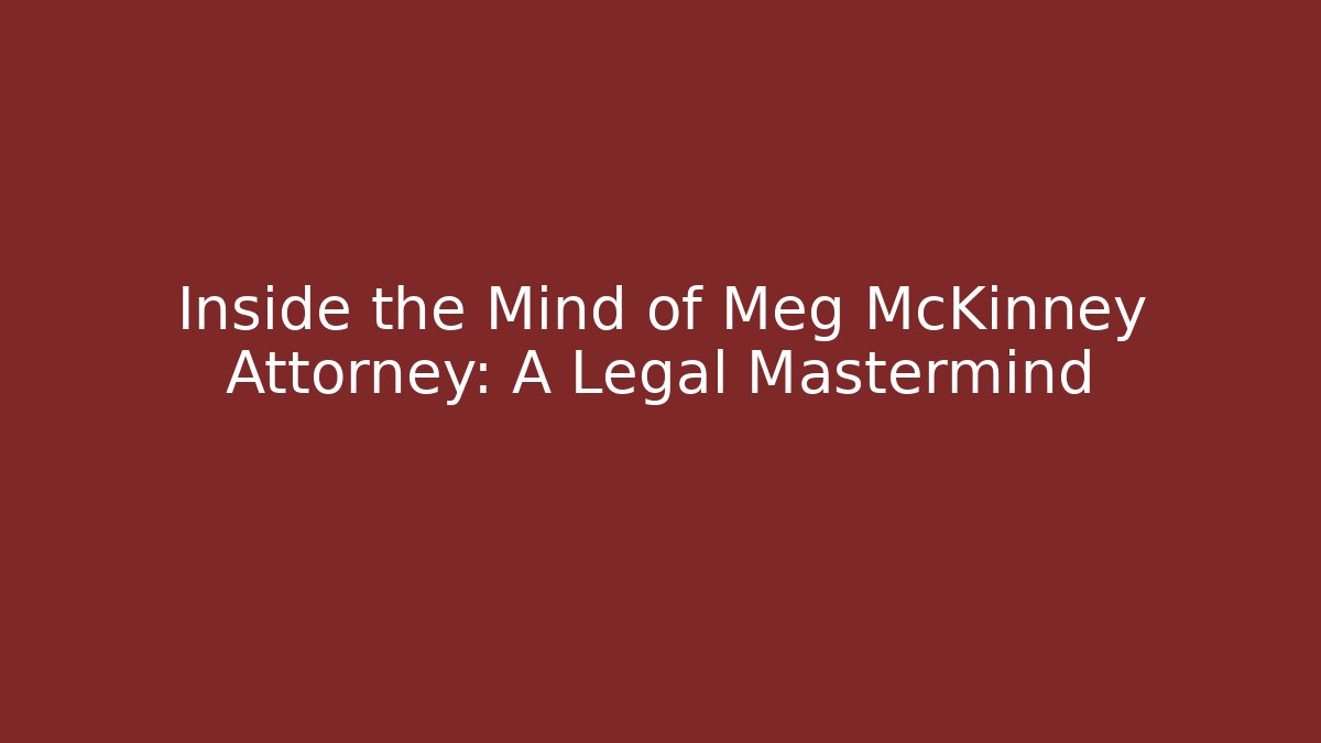 Inside the Mind of Meg McKinney Attorney: A Legal Mastermind