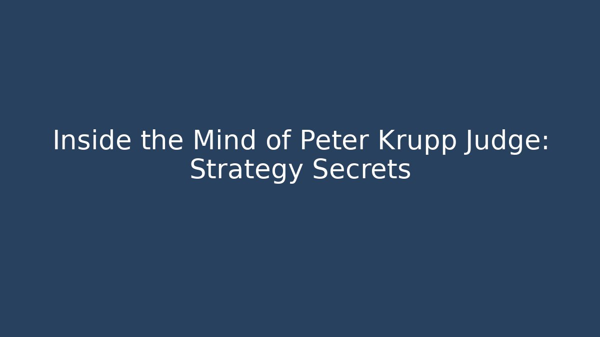 Inside the Mind of Peter Krupp Judge: Strategy Secrets