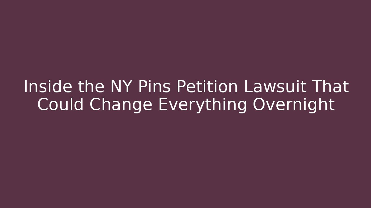 Inside the NY Pins Petition Lawsuit That Could Change Everything Overnight - WealthxGroup