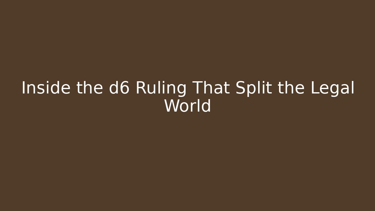 Inside the d6 Ruling That Split the Legal World