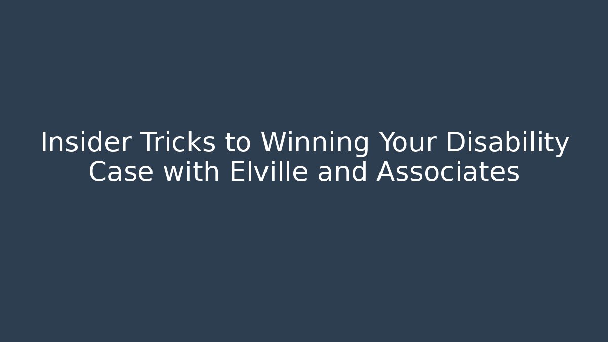 Insider Tricks to Winning Your Disability Case with Elville and Associates