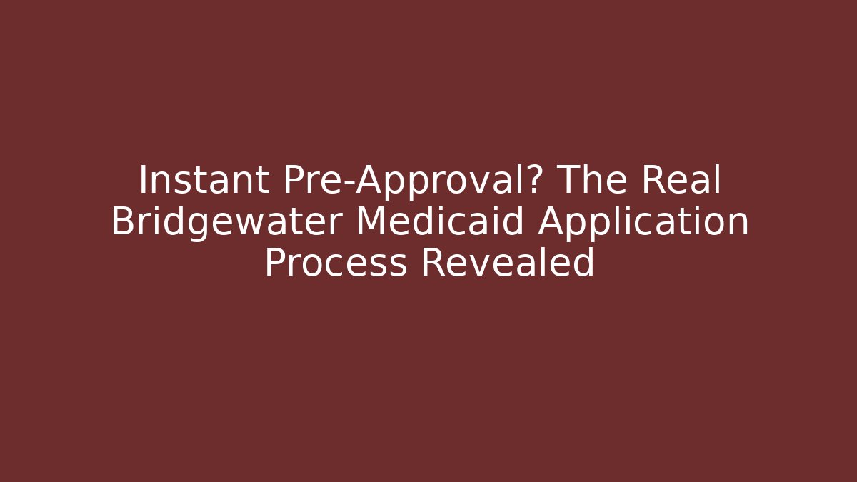 Instant Pre-Approval? The Real Bridgewater Medicaid Application Process Revealed - WealthxGroup