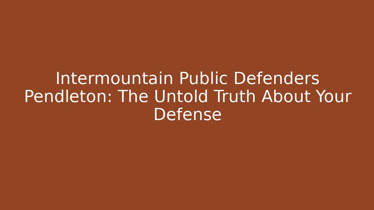 Intermountain Public Defenders Pendleton: The Untold Truth About Your Defense - WealthxGroup