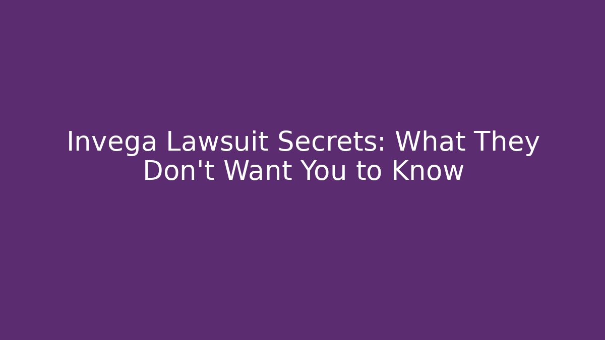 Invega Lawsuit Secrets: What They Don’t Want You to Know