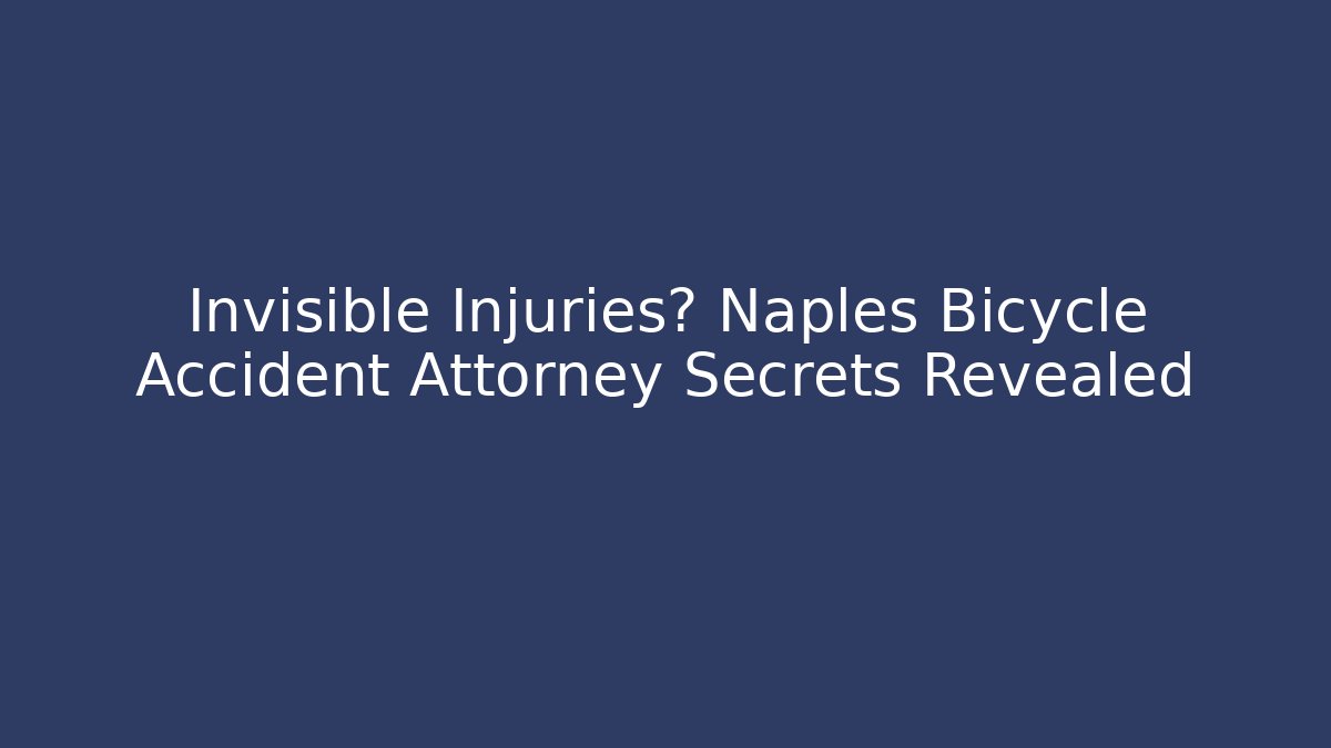 Invisible Injuries? Naples Bicycle Accident Attorney Secrets Revealed
