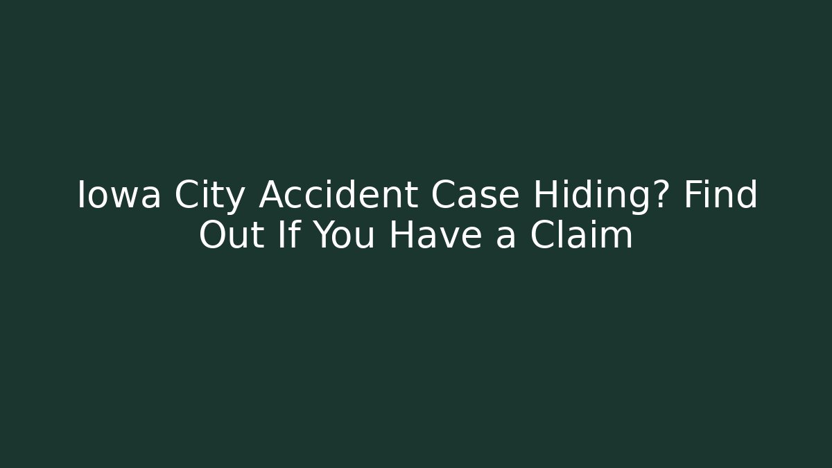 Iowa City Accident Case Hiding? Find Out If You Have a Claim