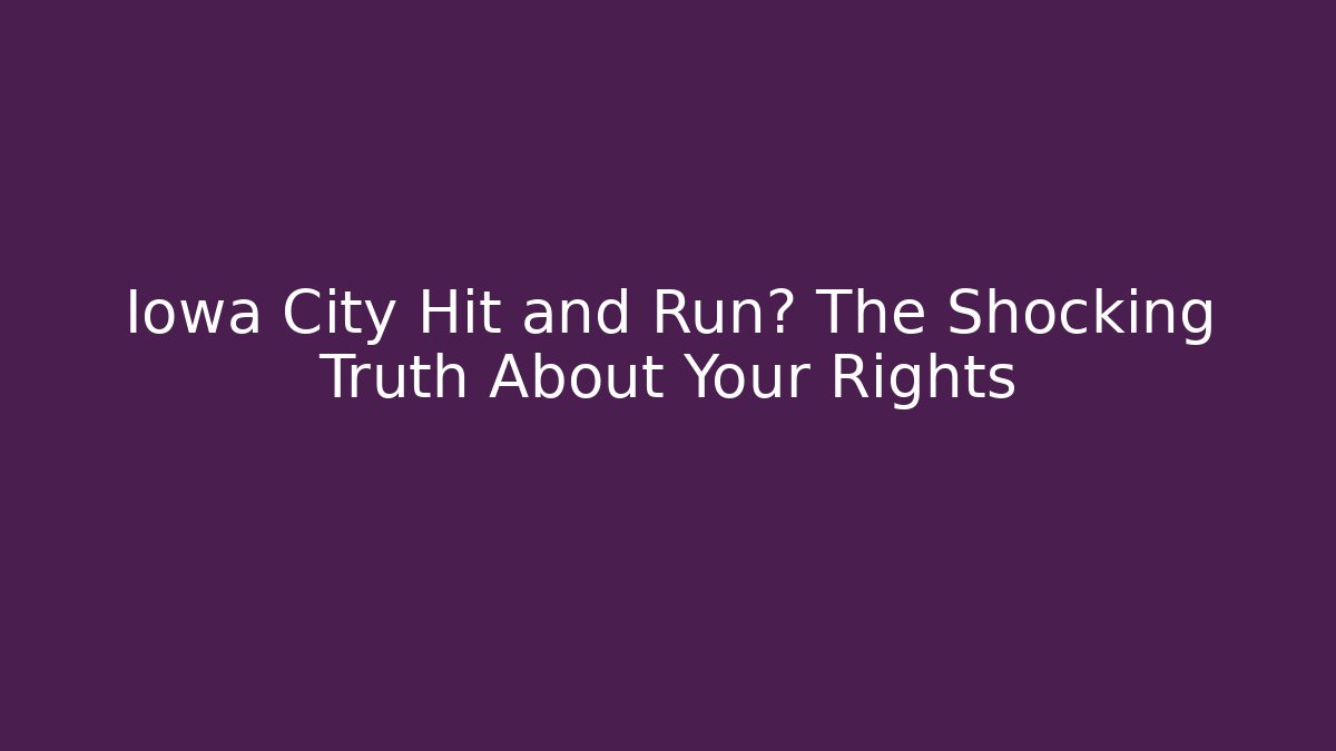Iowa City Hit and Run? The Shocking Truth About Your Rights