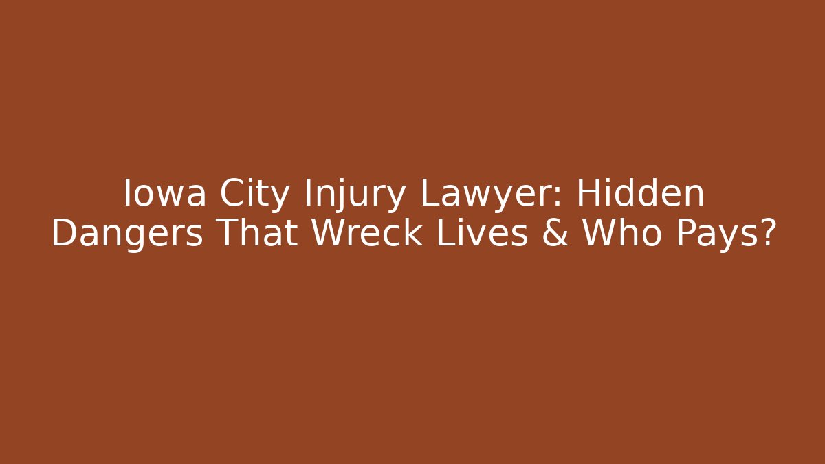 Iowa City Injury Lawyer: Hidden Dangers That Wreck Lives & Who Pays?