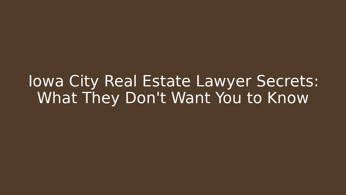 Iowa City Real Estate Lawyer Secrets: What They Don't Want You to Know