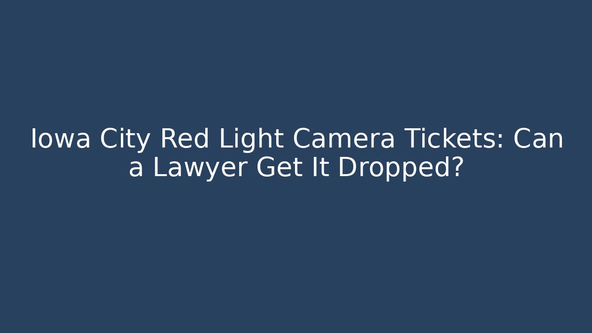 Iowa City Red Light Camera Tickets: Can a Lawyer Get It Dropped?