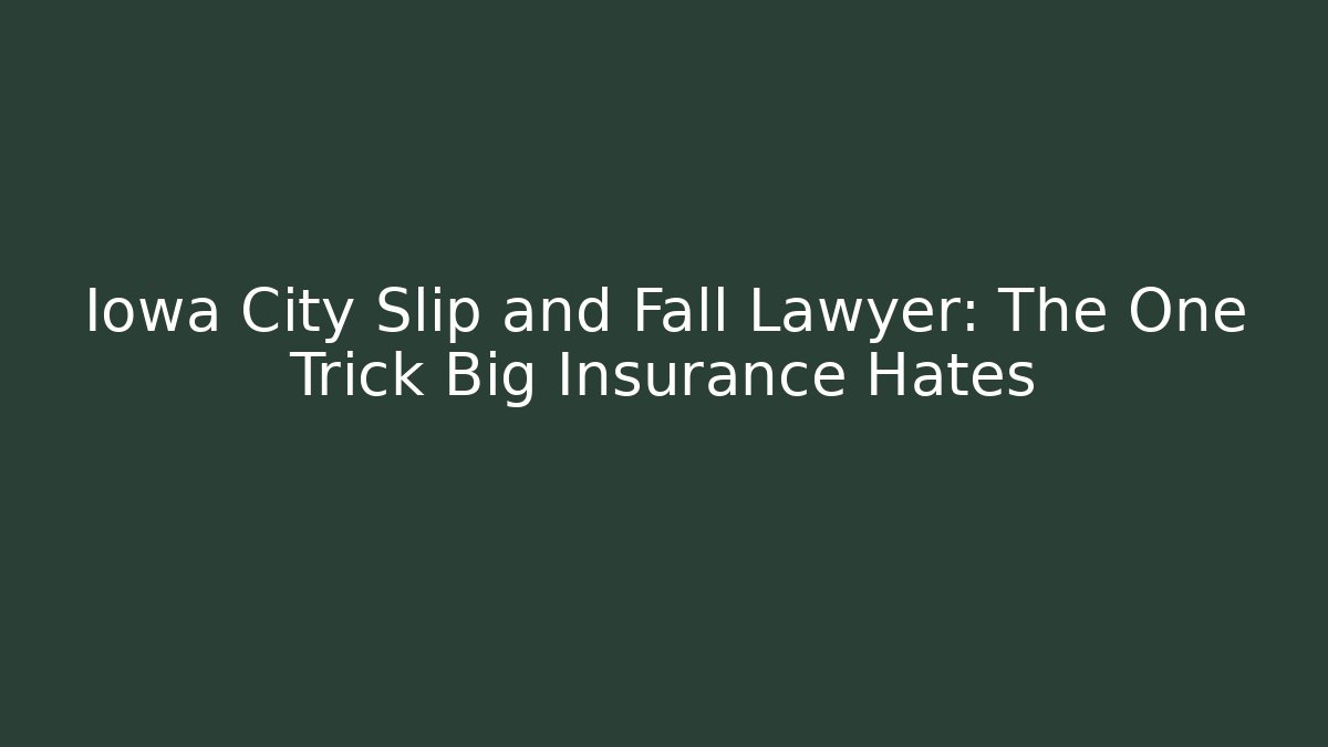 Iowa City Slip and Fall Lawyer: The One Trick Big Insurance Hates