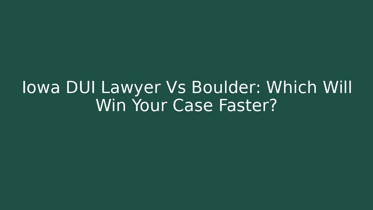 Iowa DUI Lawyer Vs Boulder: Which Will Win Your Case Faster?