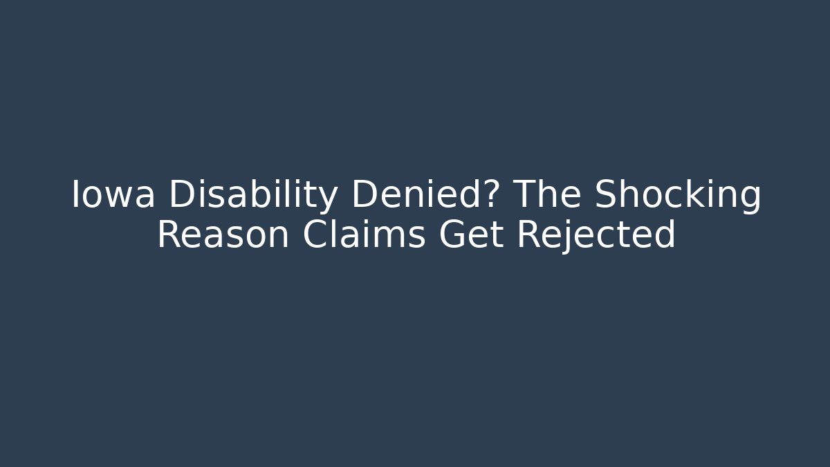 Iowa Disability Denied? The Shocking Reason Claims Get Rejected