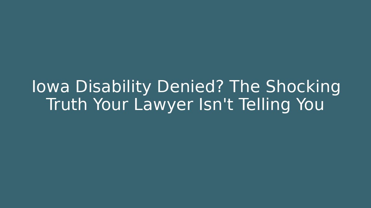 Iowa Disability Denied? The Shocking Truth Your Lawyer Isn't Telling You - WealthxGroup
