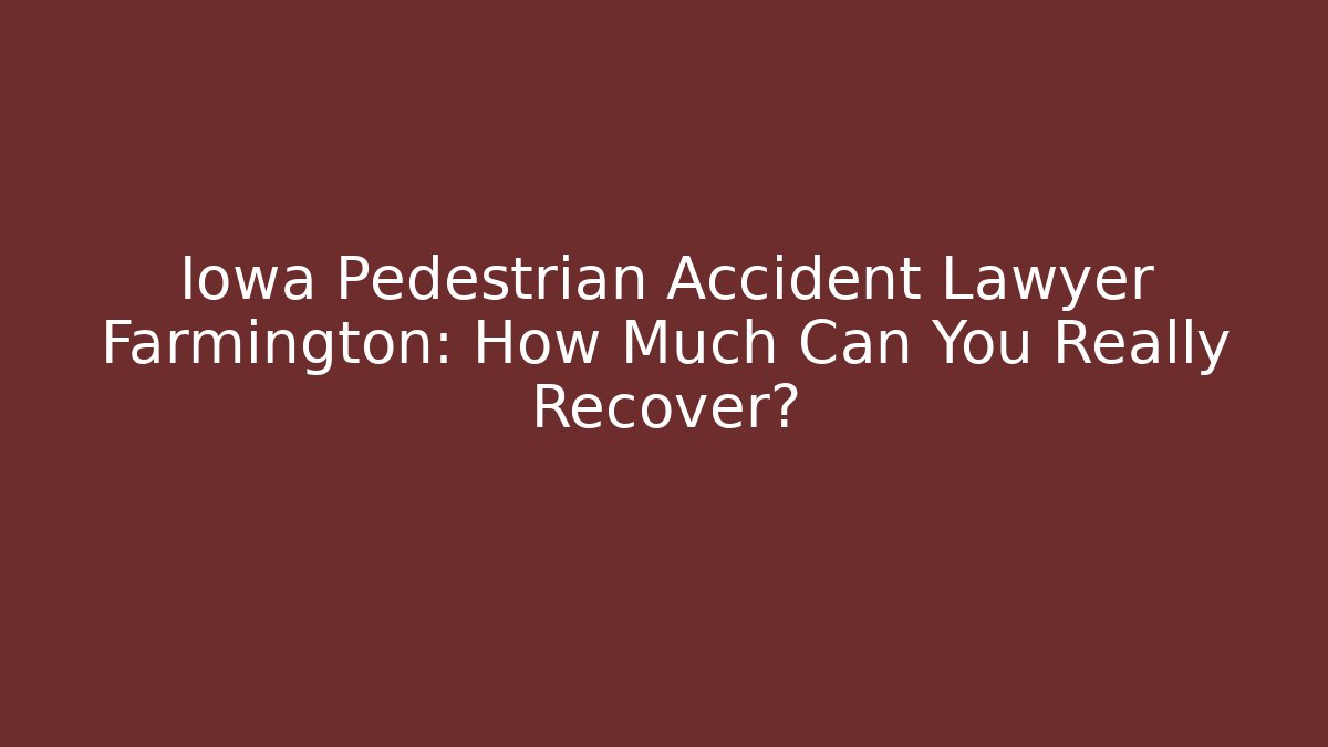 Iowa Pedestrian Accident Lawyer Farmington: How Much Can You Really Recover?