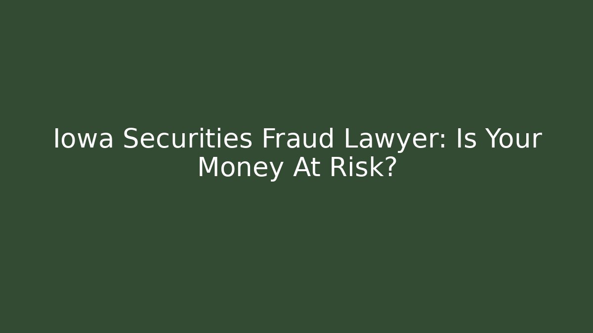 Iowa Securities Fraud Lawyer: Is Your Money At Risk?