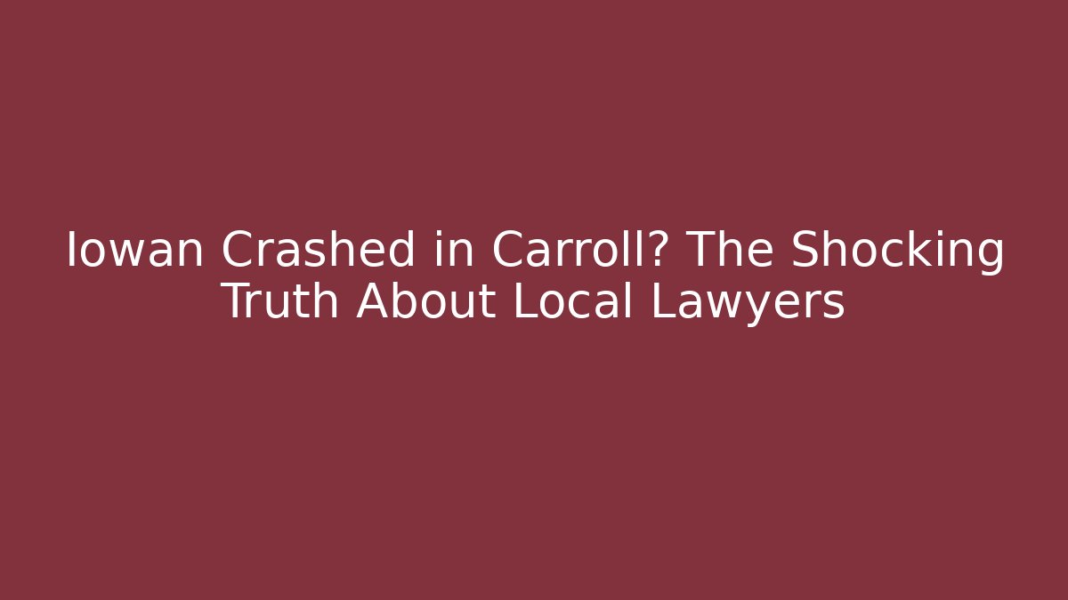 Iowan Crashed in Carroll? The Shocking Truth About Local Lawyers