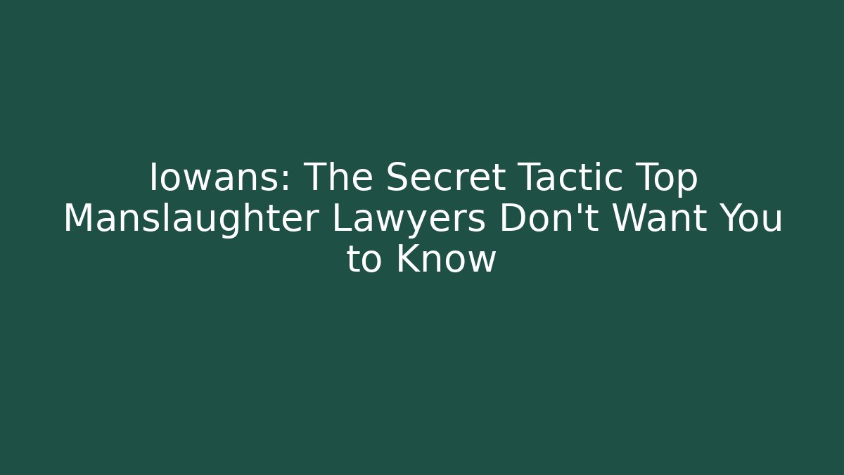 Iowans: The Secret Tactic Top Manslaughter Lawyers Don't Want You to Know