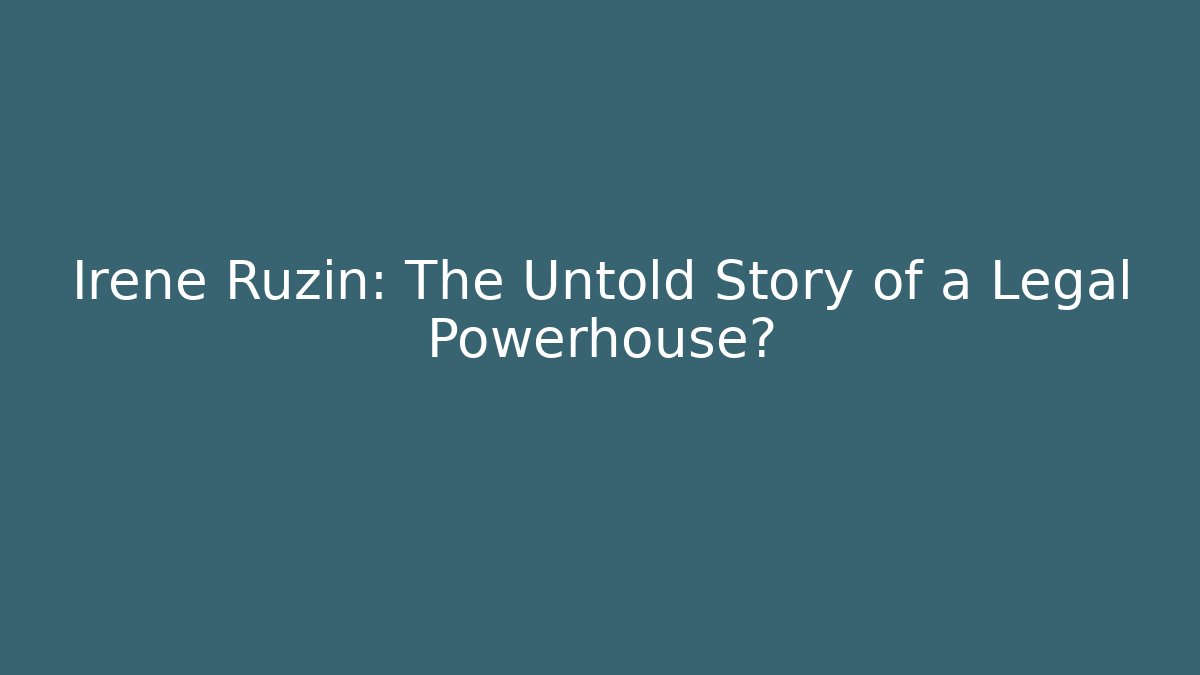 Irene Ruzin: The Untold Story of a Legal Powerhouse?