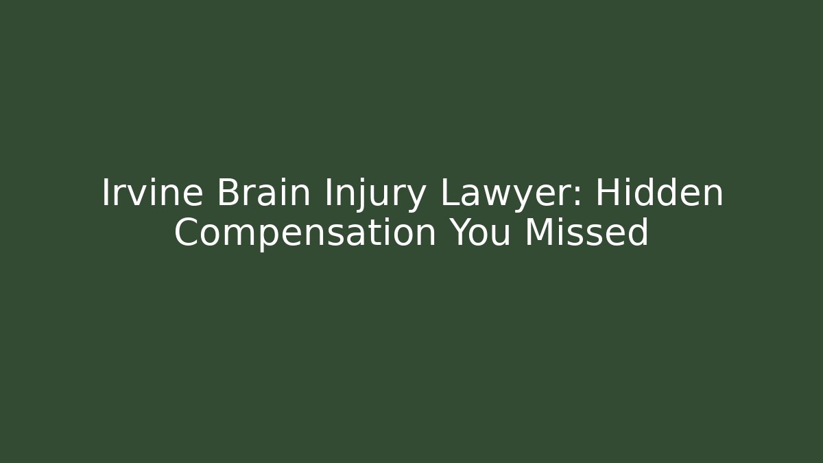 Irvine Brain Injury Lawyer: Hidden Compensation You Missed