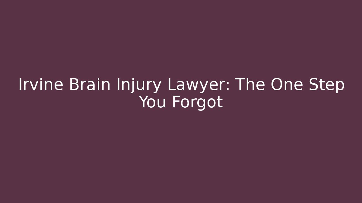 Irvine Brain Injury Lawyer: The One Step You Forgot - WealthxGroup