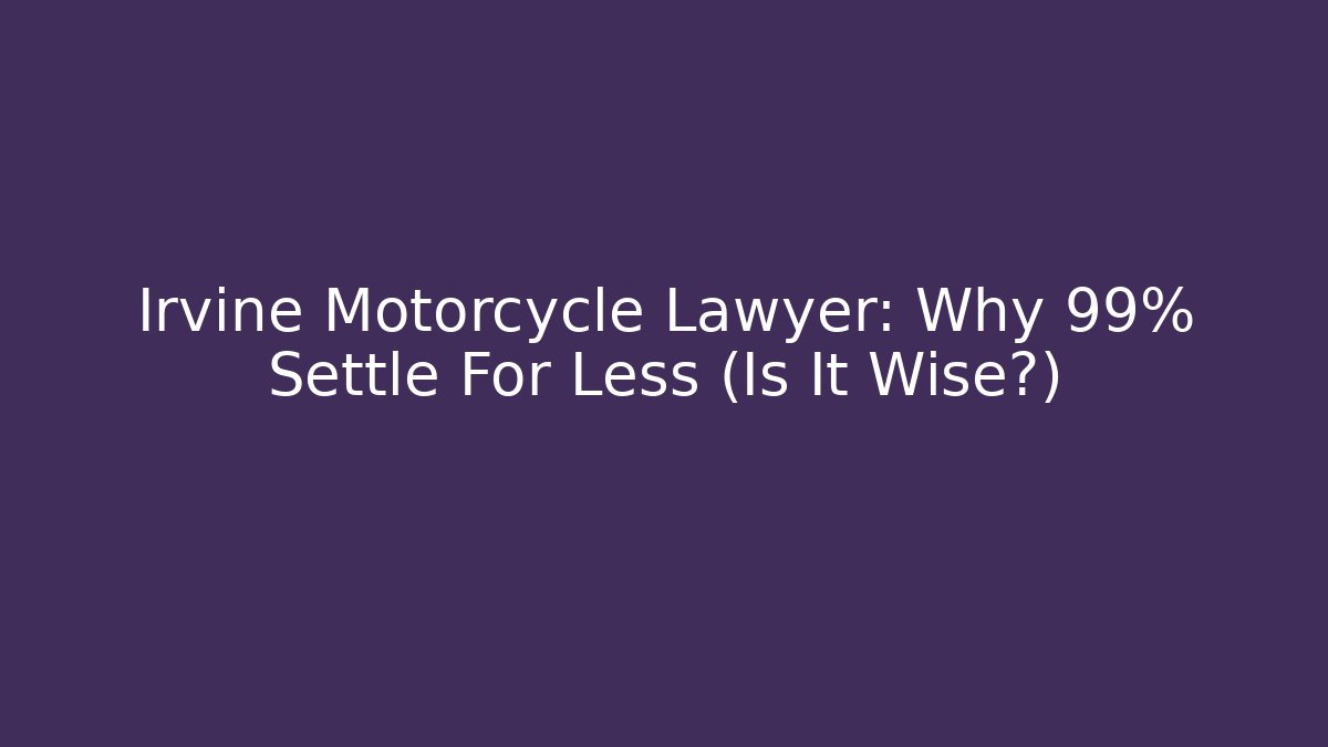 Irvine Motorcycle Lawyer: Why 99% Settle For Less (Is It Wise?) - WealthxGroup