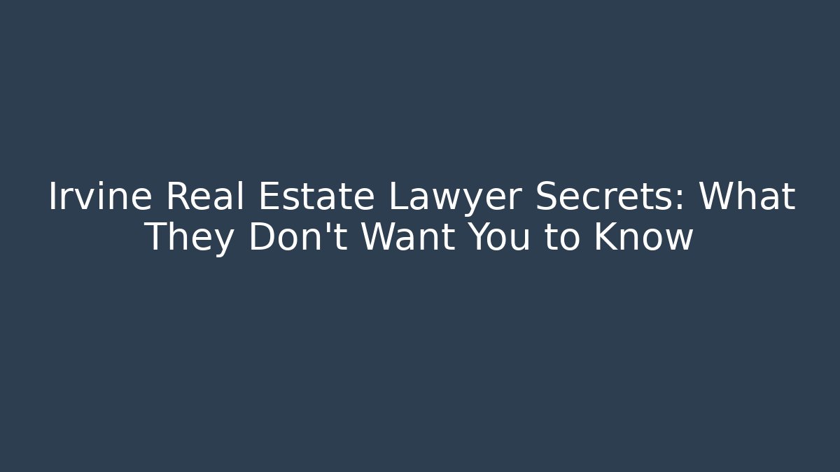 Irvine Real Estate Lawyer Secrets: What They Don't Want You to Know