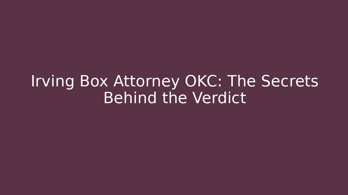 Irving Box Attorney OKC: The Secrets Behind the Verdict - WealthxGroup