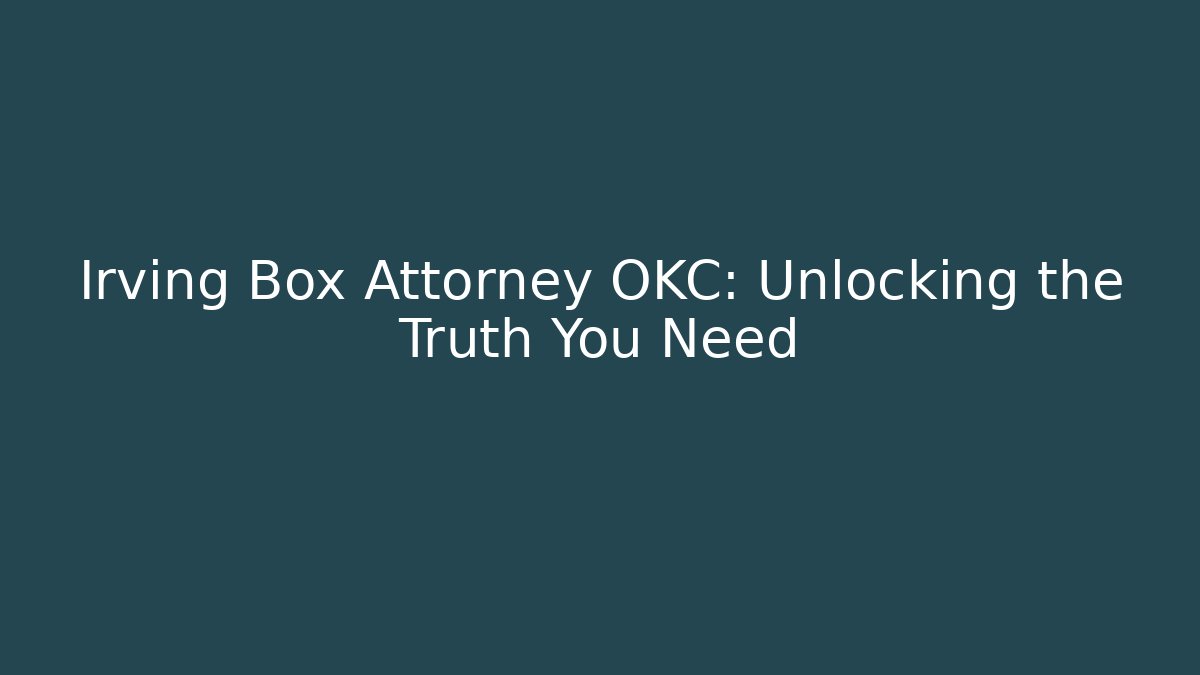 Irving Box Attorney OKC: Unlocking the Truth You Need - WealthxGroup