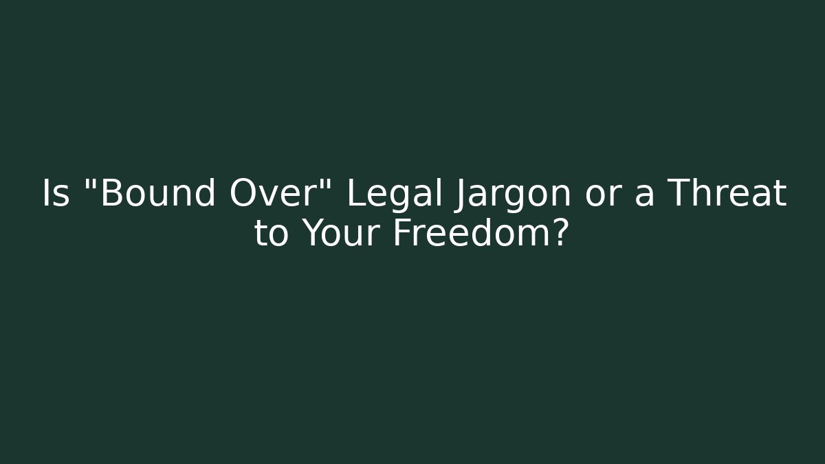 Is "Bound Over" Legal Jargon or a Threat to Your Freedom?