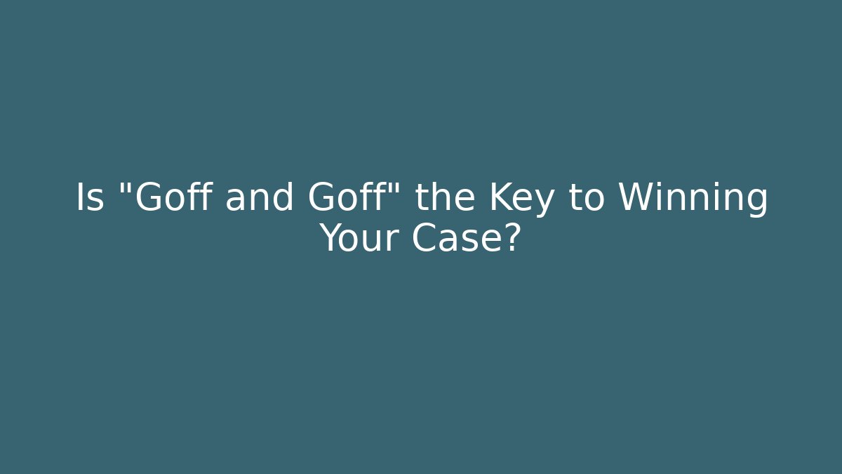 Is "Goff and Goff" the Key to Winning Your Case?