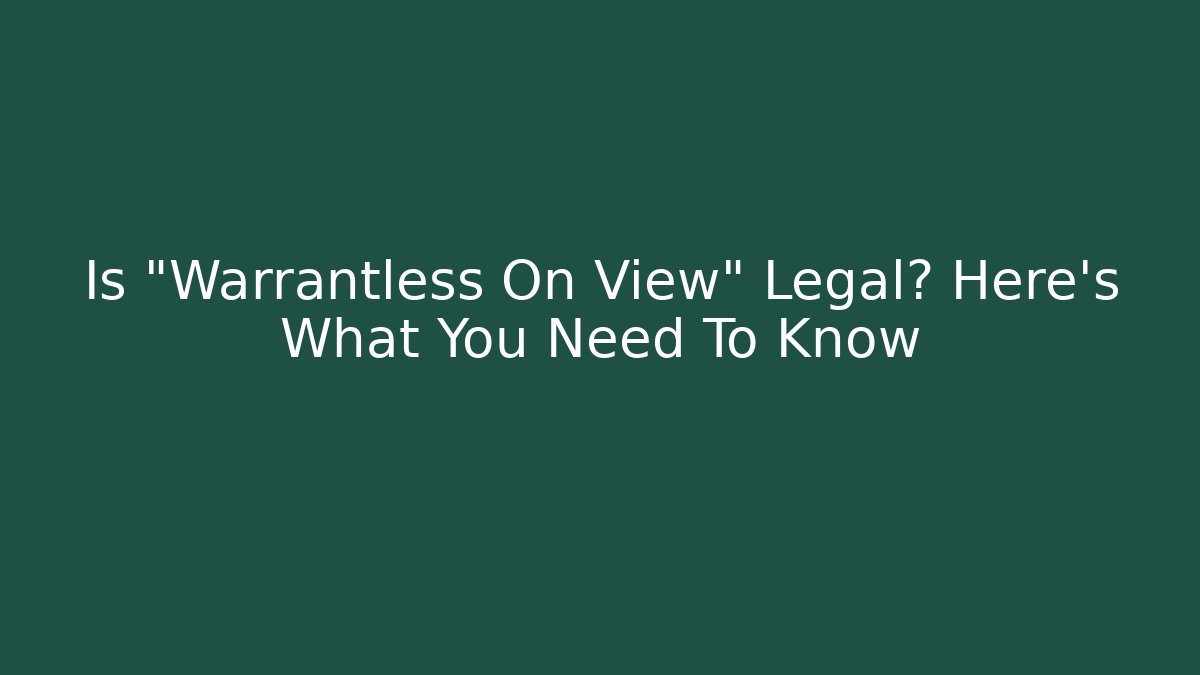 Is "Warrantless On View" Legal? Here's What You Need To Know - WealthxGroup