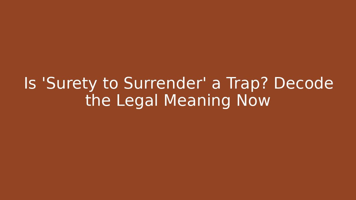Is 'Surety to Surrender' a Trap? Decode the Legal Meaning Now - WealthxGroup