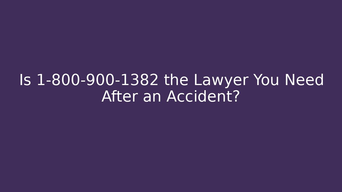 Is 1-800-900-1382 the Lawyer You Need After an Accident?