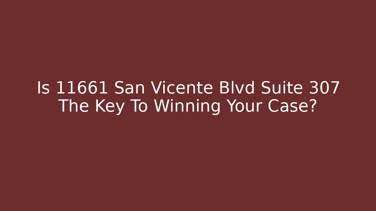 Is 11661 San Vicente Blvd Suite 307 The Key To Winning Your Case?