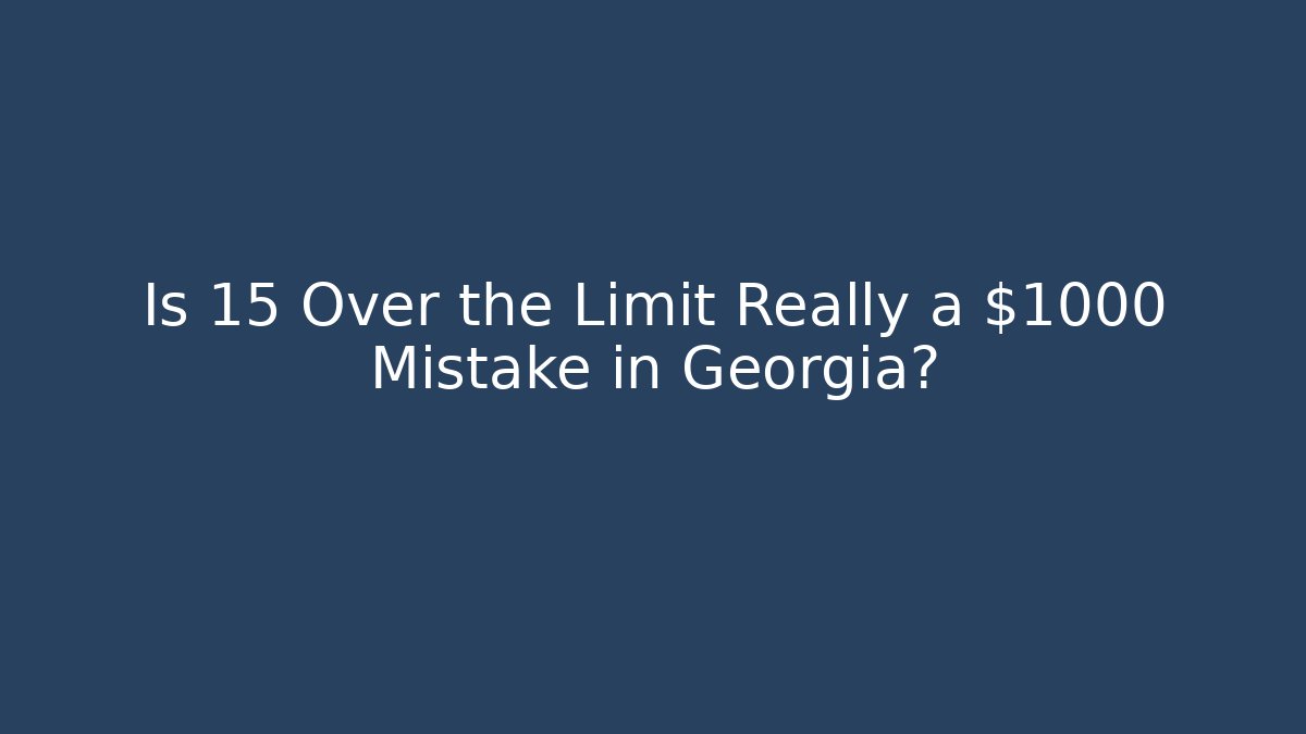 Is 15 Over the Limit Really a $1000 Mistake in Georgia? - WealthxGroup